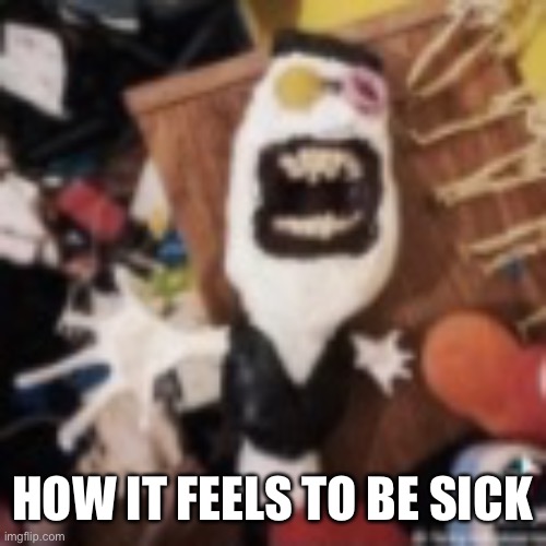 spamton | How it feels to be sick | image tagged in spamton | made w/ Imgflip meme maker