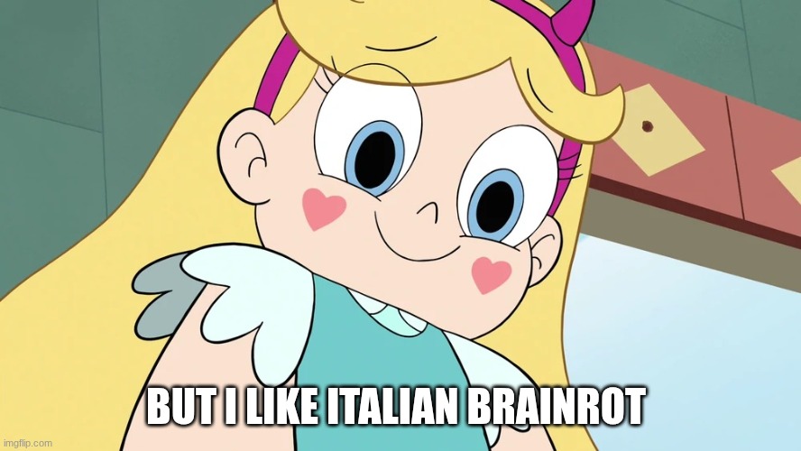 Star Butterfly Cute Face | But I like Italian Brainrot | image tagged in star butterfly cute face | made w/ Imgflip meme maker