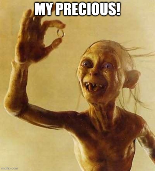 My precious Gollum | My precious! | image tagged in my precious gollum | made w/ Imgflip meme maker