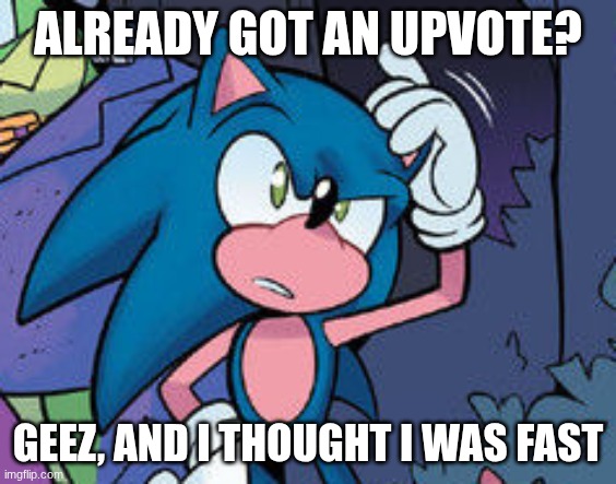 confused sonic | Already got an upvote? geez, and I thought I was fast | image tagged in confused sonic | made w/ Imgflip meme maker