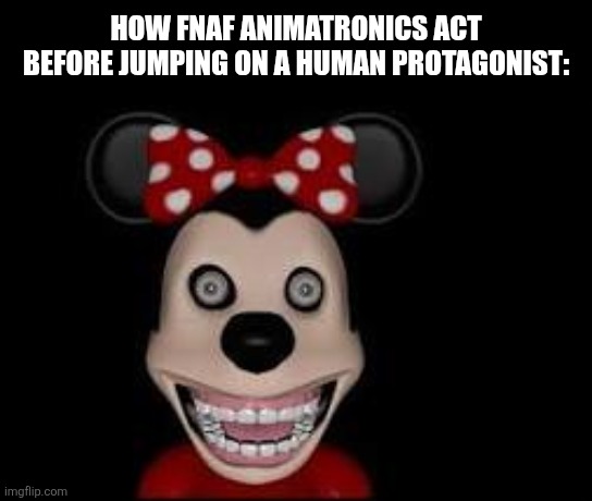 How fnaf animatronics act before jumping on a human protagonist: | image tagged in memes,fnaf,jumpscare | made w/ Imgflip meme maker