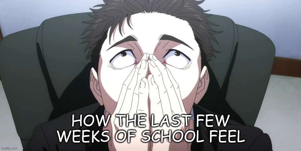 I have 2 finals today and 3 next week bro | how the last few weeks of school feel | image tagged in higuruma face | made w/ Imgflip meme maker