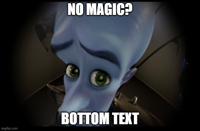 Megamind Peeking | No magic? Bottom text | image tagged in megamind peeking | made w/ Imgflip meme maker