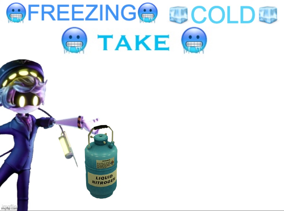High Quality Freezing Cold Take (LN2 edition) Blank Meme Template