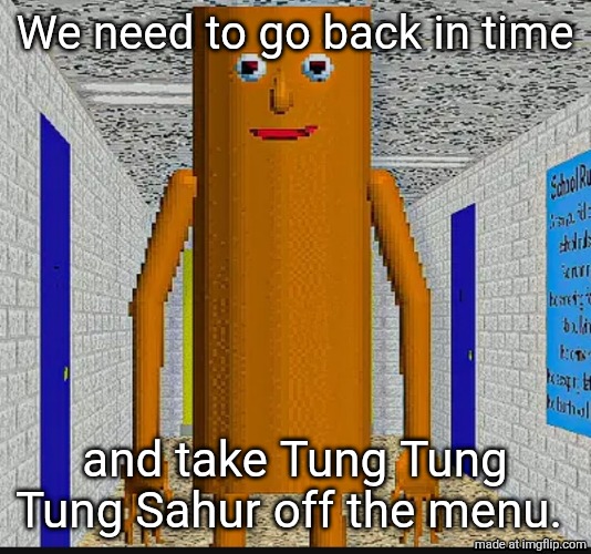 We need to go back in time; and take Tung Tung Tung Sahur off the menu. | image tagged in someone has murdered 67,and i must find out who | made w/ Imgflip meme maker