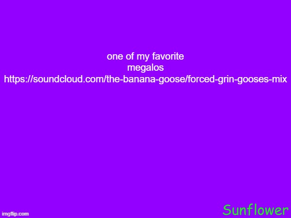 one of my favorite megalos
https://soundcloud.com/the-banana-goose/forced-grin-gooses-mix | made w/ Imgflip meme maker