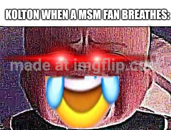 boss baby crying | Kolton when a msm fan breathes: | image tagged in boss baby crying | made w/ Imgflip meme maker