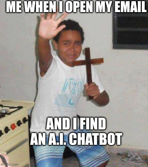 Force fed crap AI | Me when I open my email; And I find an A.I. chatbot | image tagged in kid with cross,memes,artificial intelligence,chatbot,gemini,chatgpt | made w/ Imgflip meme maker