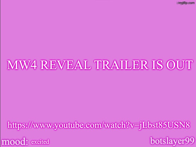 https://www.youtube.com/watch?v=jLbst85USN8 | MW4 REVEAL TRAILER IS OUT; https://www.youtube.com/watch?v=jLbst85USN8; excited | image tagged in botslayer announcement temp v2 | made w/ Imgflip meme maker