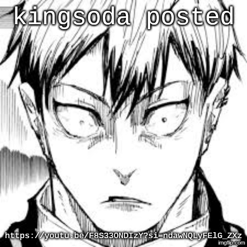 BDYJTB | kingsoda posted; https://youtu.be/F8S33ONDIzY?si=ndawNQLyFElG_ZXz | image tagged in bdyjtb | made w/ Imgflip meme maker