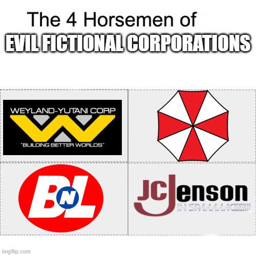 evil fictional corporations! | evil fictional corporations | image tagged in four horsemen,wall-e,resident evil,murder drones,alien,xenomorph | made w/ Imgflip meme maker