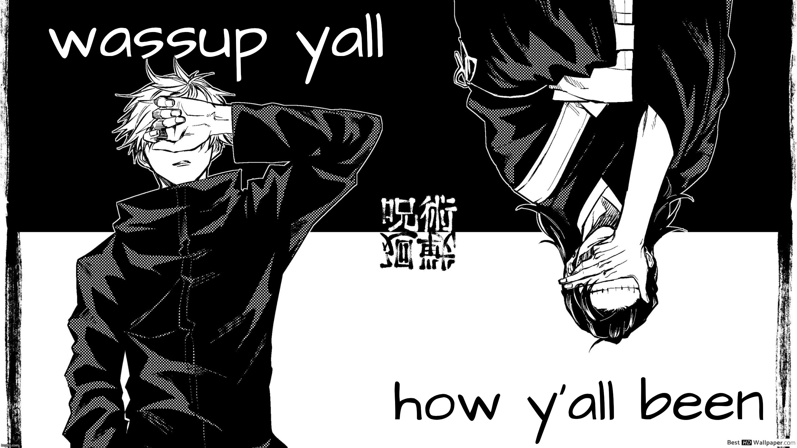 gojaku | wassup yall; how y'all been | image tagged in wp8771808 jpg | made w/ Imgflip meme maker
