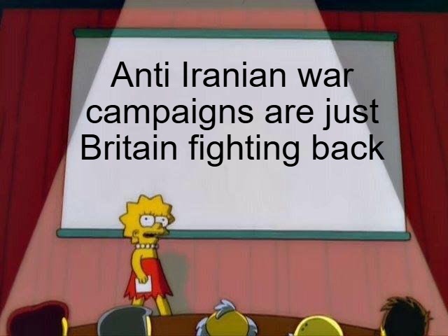 Day one alone was the biggest loss for globalists ever. Like EU officials say: We're rebuilding the Liberal World Order | Anti Iranian war campaigns are just Britain fighting back | image tagged in lisa simpson's presentation,iran,uk,propaganda | made w/ Imgflip meme maker