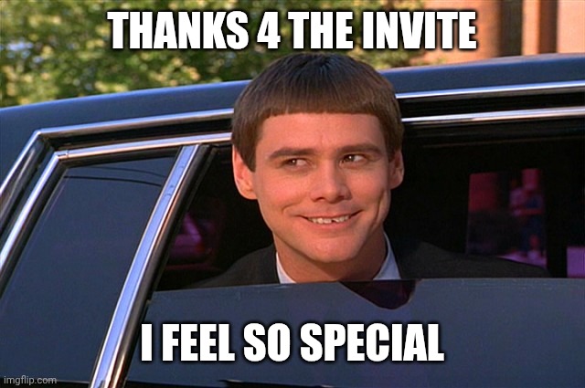 dumb dumber | Thanks 4 the invite; I feel so special | image tagged in dumb dumber | made w/ Imgflip meme maker