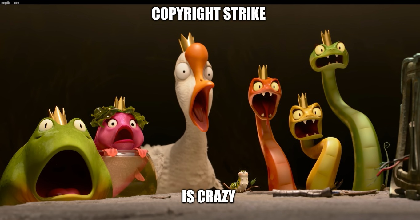 Copyright strike cause death | Copyright strike; Is crazy | image tagged in animal kingdom shocked,disney,pixar,hoppers,youtube,copyright | made w/ Imgflip meme maker
