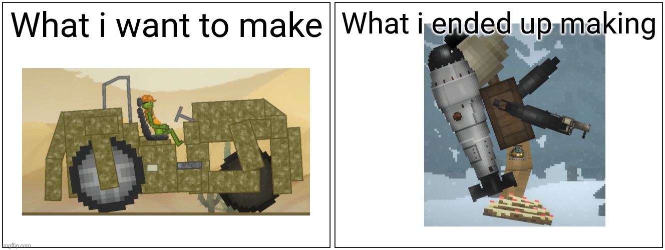 I swear when i am making something i make it slightly wrong then change plans | What i want to make; What i ended up making | image tagged in memes,blank comic panel 2x1,melon sandbox | made w/ Imgflip meme maker