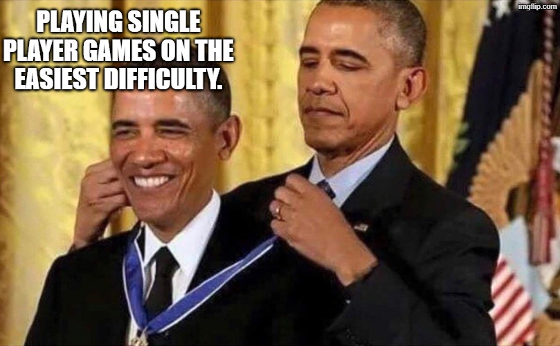 obama medal | Playing single player games on the easiest difficulty. | image tagged in obama medal | made w/ Imgflip meme maker