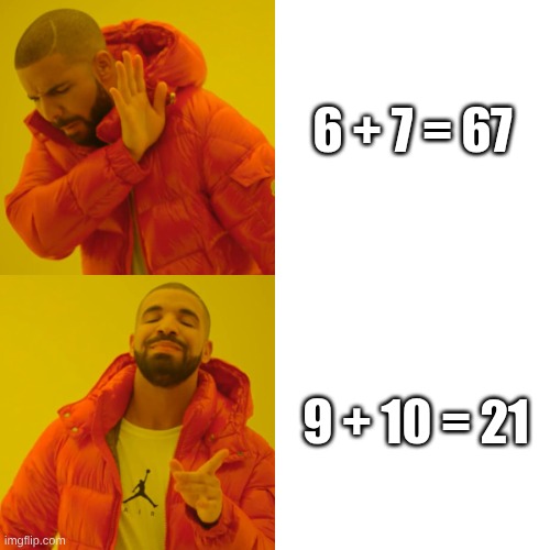 fah | 6 + 7 = 67; 9 + 10 = 21 | image tagged in memes,drake hotline bling | made w/ Imgflip meme maker