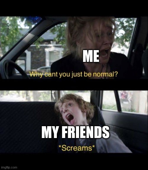 QIOUYTFDEWRTFGUYFETRDFUYGTRDREFWDGERRDFUYHN | Me; My friends | image tagged in babadook scream,friends,friendship,best friends | made w/ Imgflip meme maker