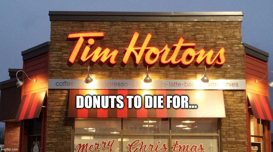 Tim Hortons | donuts to die for... | image tagged in tim hortons | made w/ Imgflip meme maker