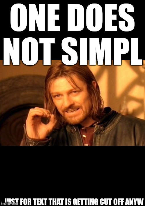 One Does Not Simply Meme | one does
not simpl just for text that is getting cut off anyw | image tagged in memes,one does not simply | made w/ Imgflip meme maker