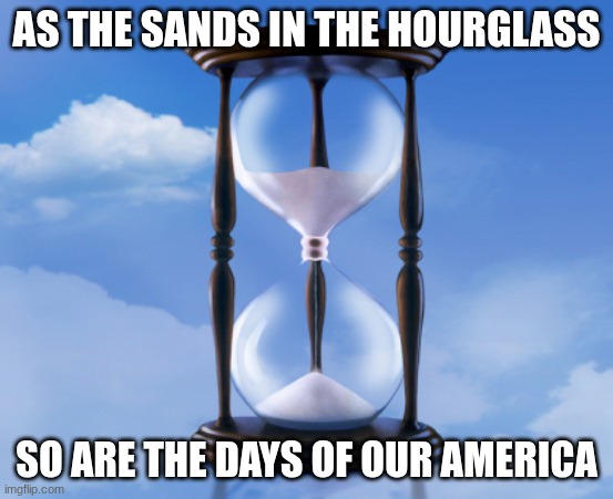 As the sands in the hourglass so are the days of our america | image tagged in days of our lives | made w/ Imgflip meme maker
