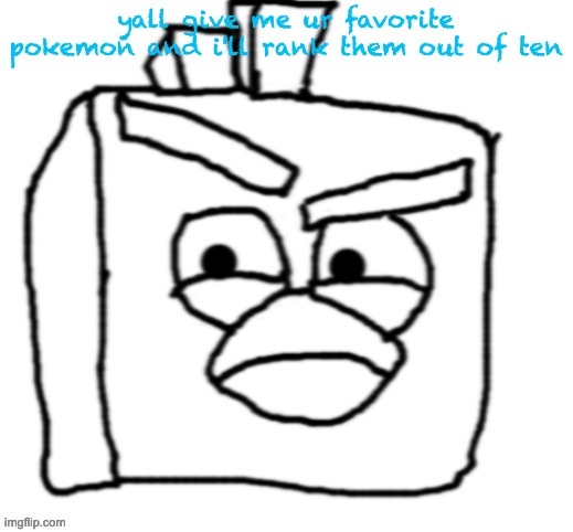 Ice Bird but i drew it | yall give me ur favorite pokemon and i'll rank them out of ten | image tagged in ice bird but i drew it | made w/ Imgflip meme maker