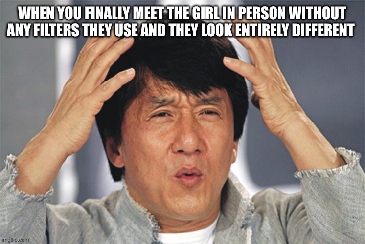 Jackie Chan Confused | When you finally meet the girl in person without any filters they use and they look entirely different | image tagged in jackie chan confused | made w/ Imgflip meme maker