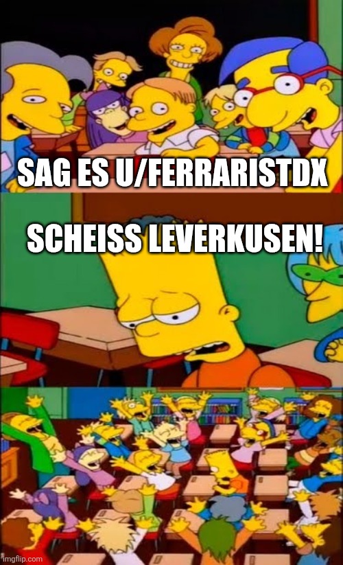 say the line bart! simpsons | Sag es u/FerraristDX; Scheiß Leverkusen! | image tagged in say the line bart simpsons | made w/ Imgflip meme maker