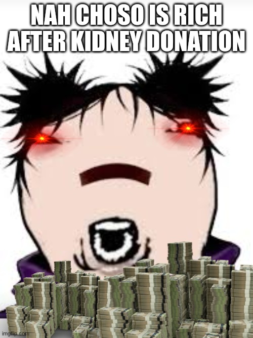 nah choso is rich after kidney donation | image tagged in download jpeg | made w/ Imgflip meme maker