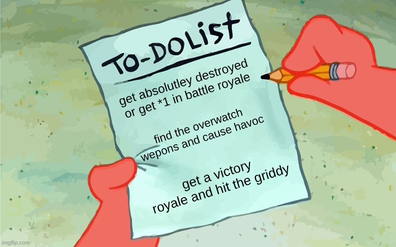 those who know | get absolutley destroyed or get *1 in battle royale; find the overwatch wepons and cause havoc; get a victory royale and hit the griddy | image tagged in patrick to do list actually blank | made w/ Imgflip meme maker