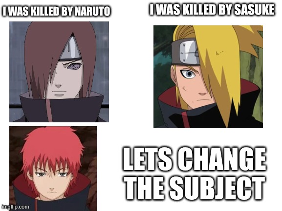 he would be a laughing stock if thay found out | I was killed by sasuke; I was killed by Naruto; lets change the subject | image tagged in blank white template | made w/ Imgflip meme maker