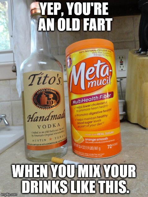 old fart | YEP, YOU'RE AN OLD FART WHEN YOU MIX YOUR DRINKS LIKE THIS. | image tagged in drinking | made w/ Imgflip meme maker