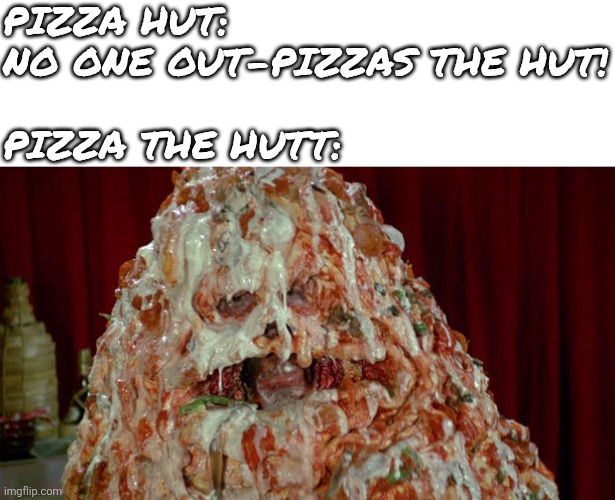 Pizza x Jabba the Hutt fusion | Pizza hut: 
no one out-pizzas the hut!
 
Pizza the Hutt: | image tagged in pizza the hutt,jabba the hutt,spaceballs,star wars,pizza hut,fusion | made w/ Imgflip meme maker