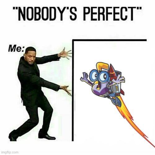 Not gonna lie, My fav Chuck Chicken character deserves more attention. | image tagged in will smith nobody s perfect template,chuckchicken | made w/ Imgflip meme maker