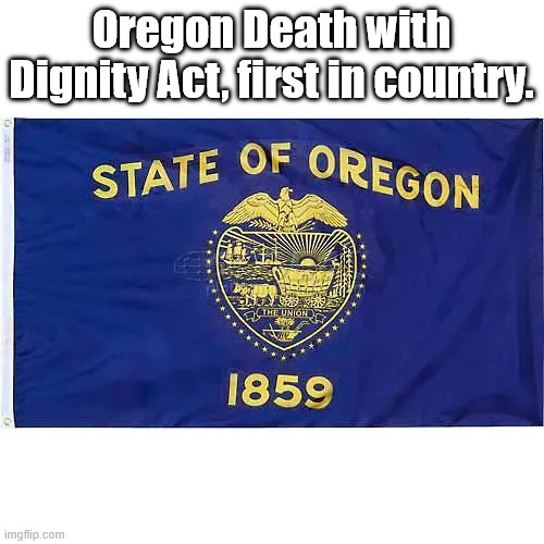 Oreflag.webp | Oregon Death with Dignity Act, first in country. | image tagged in oreflag webp | made w/ Imgflip meme maker