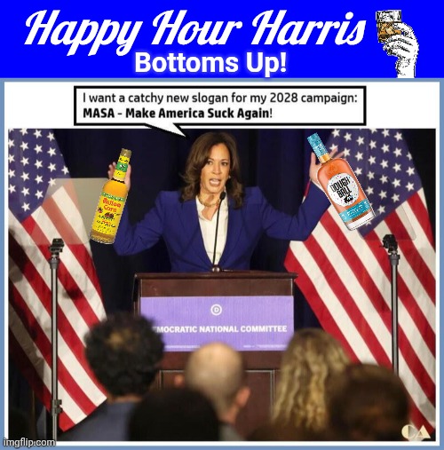 Bottoms up MASA | Happy Hour Harris; Bottoms Up! | image tagged in blue square,img 44 jpeg,happy hour,kamala harris | made w/ Imgflip meme maker