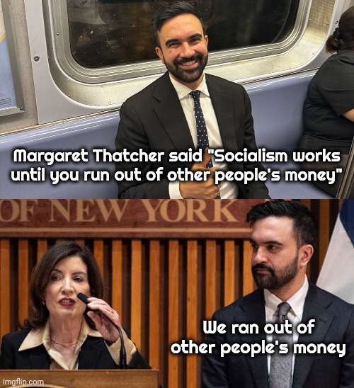 Those who don't learn from history are doomed to repeat it | Margaret Thatcher said "Socialism works until you run out of other people's money"; We ran out of other people's money | image tagged in hochul,mamdani,socialism,it will be fun they said,it will work this time,history of the world | made w/ Imgflip meme maker
