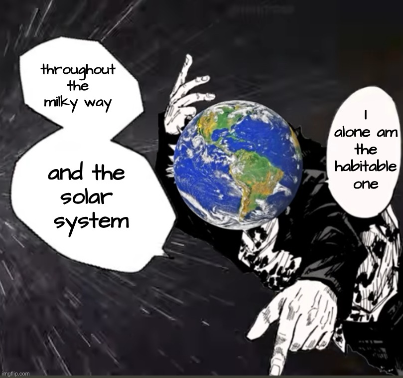 throughout the milky way; I alone am the habitable one; and the 
solar 
system | made w/ Imgflip meme maker