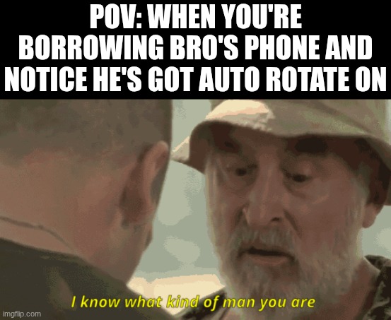 elite knowledge required | POV: When you're borrowing bro's phone and notice he's got auto rotate on | image tagged in i know what kind of man you are,phone,iphone,youtube,wonder,crazy | made w/ Imgflip meme maker