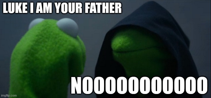 Evil Kermit Meme | luke i am your father; NOOOOOOOOOOO | image tagged in memes,evil kermit | made w/ Imgflip meme maker
