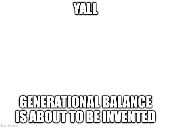 teaser of Balancgens | yall; Generational Balance is about to be invented | made w/ Imgflip meme maker
