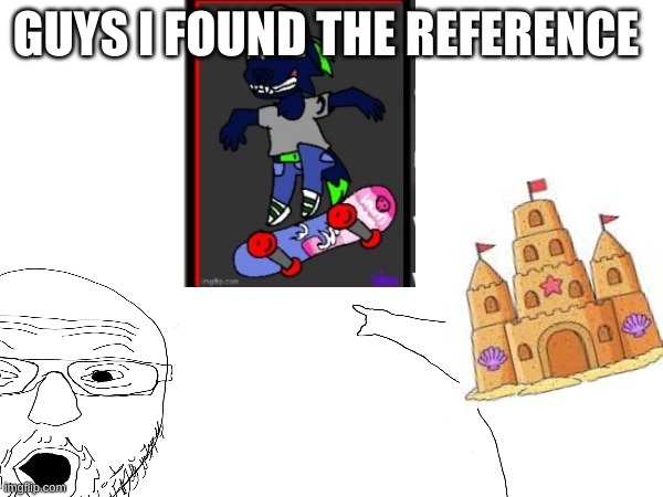 guys i found the reference | made w/ Imgflip meme maker