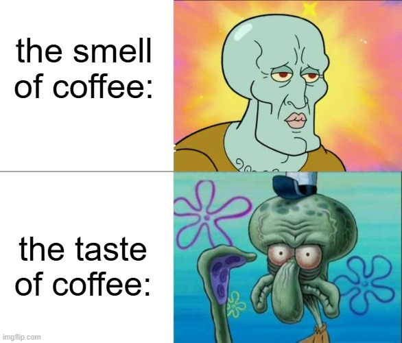 I don't get why y'all like it so much | the smell of coffee:; the taste of coffee: | image tagged in handsome squidward vs ugly squidward,coffee | made w/ Imgflip meme maker