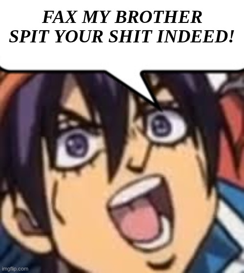 fax my brother spit your shit indeed! | image tagged in happy narancia | made w/ Imgflip meme maker