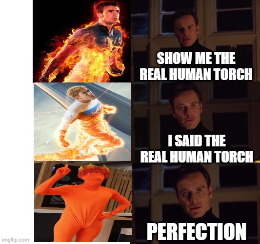 Human Torch | show me the real human torch; I said the real human torch; perfection | image tagged in perfection,fantastic four | made w/ Imgflip meme maker