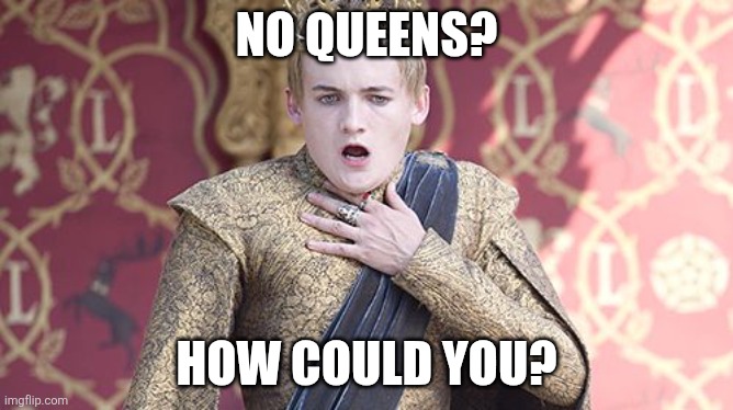 Offended | No Queens? How could you? | image tagged in offended | made w/ Imgflip meme maker