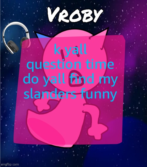slanders | k yall question time
do yall find my slanders funny | image tagged in vroby in space template | made w/ Imgflip meme maker