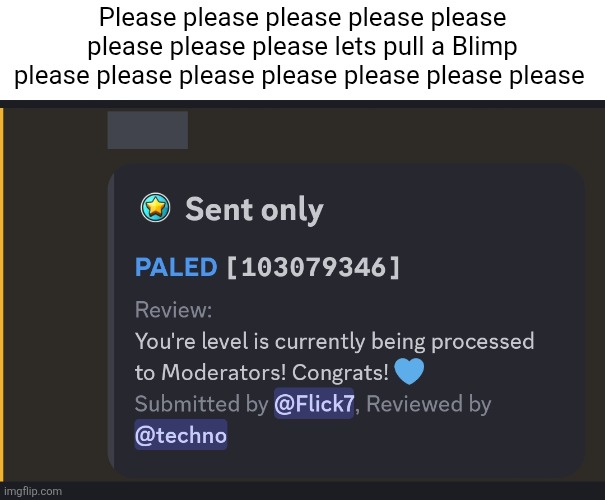 Send #7, this is getting ridiculous | Please please please please please please please please lets pull a Blimp please please please please please please please | image tagged in geometry dash,please | made w/ Imgflip meme maker