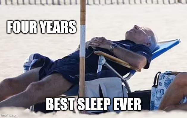 Beach Bum Biden | Four years Best sleep ever | image tagged in beach bum biden | made w/ Imgflip meme maker